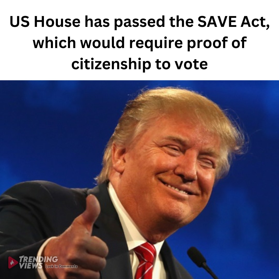 US House has passed the SAVE Act, which would require proof of